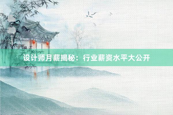 设计师月薪揭秘：行业薪资水平大公开